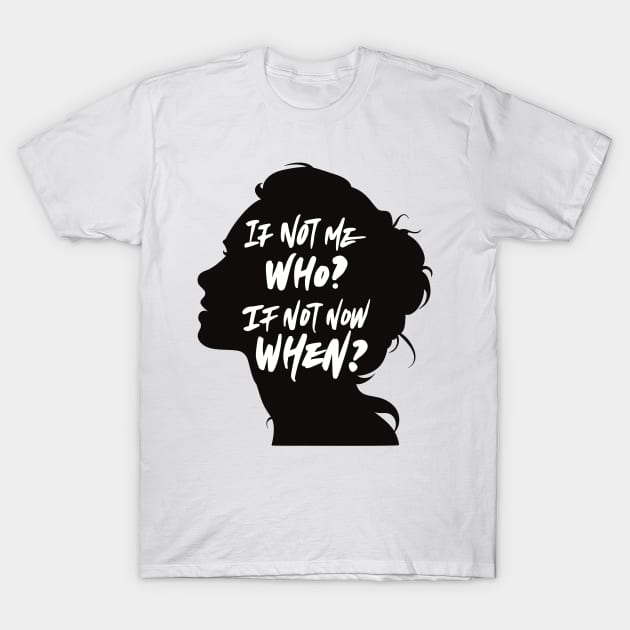 If Not Me, Who? If Not Now, When? T-Shirt by Art of Aga